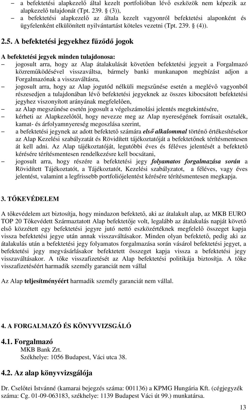 A befektetési jegyekhez főzıdı jogok A befektetési jegyek minden tulajdonosa: jogosult arra, hogy az Alap átalakulását követıen befektetési jegyeit a Forgalmazó közremőködésével visszaváltsa, bármely