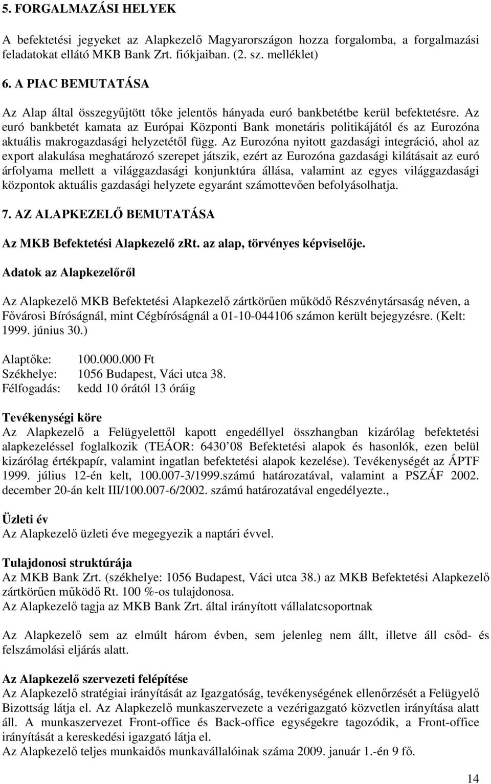 Az euró bankbetét kamata az Európai Központi Bank monetáris politikájától és az Eurozóna aktuális makrogazdasági helyzetétıl függ.