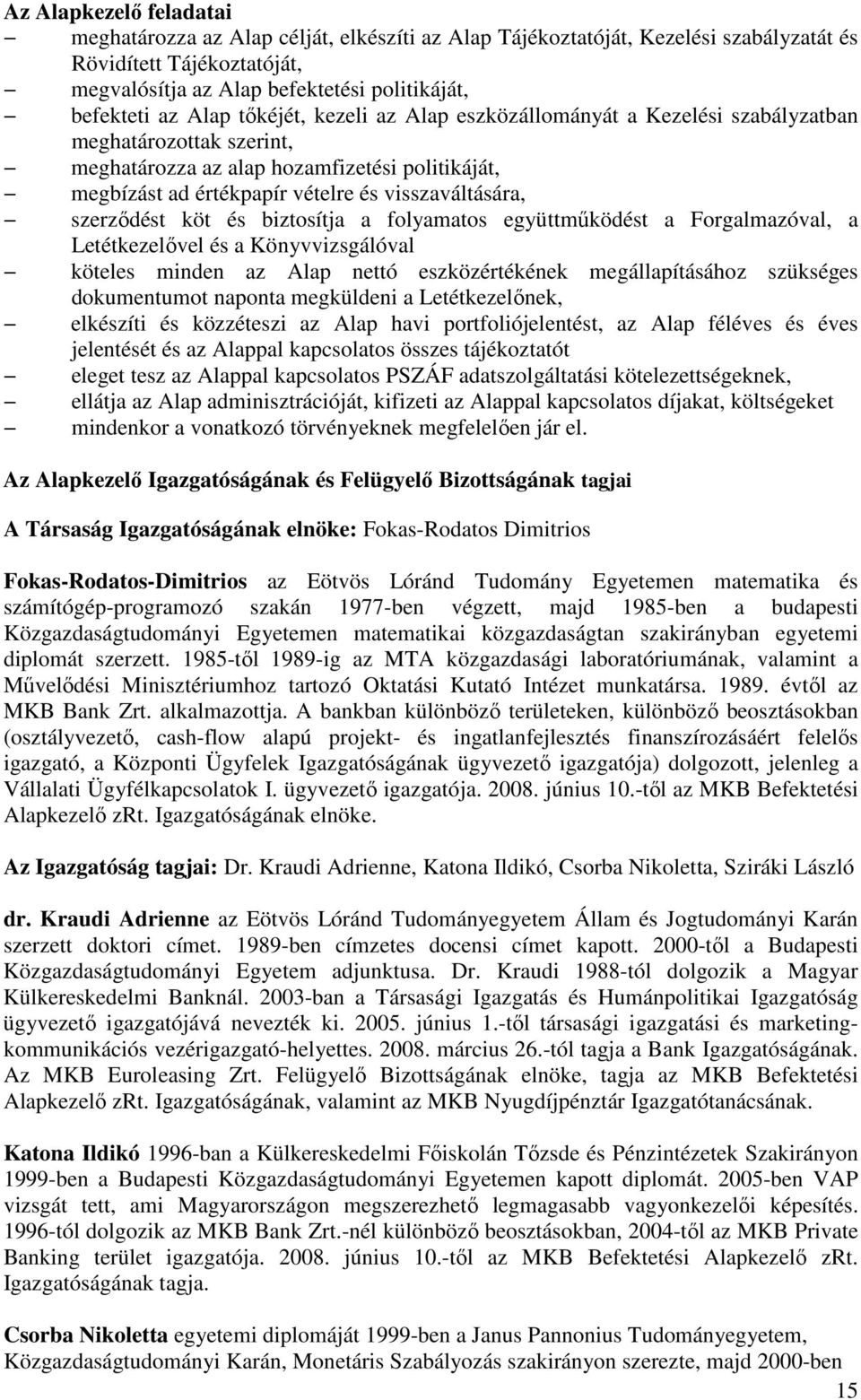 szerzıdést köt és biztosítja a folyamatos együttmőködést a Forgalmazóval, a Letétkezelıvel és a Könyvvizsgálóval köteles minden az Alap nettó eszközértékének megállapításához szükséges dokumentumot