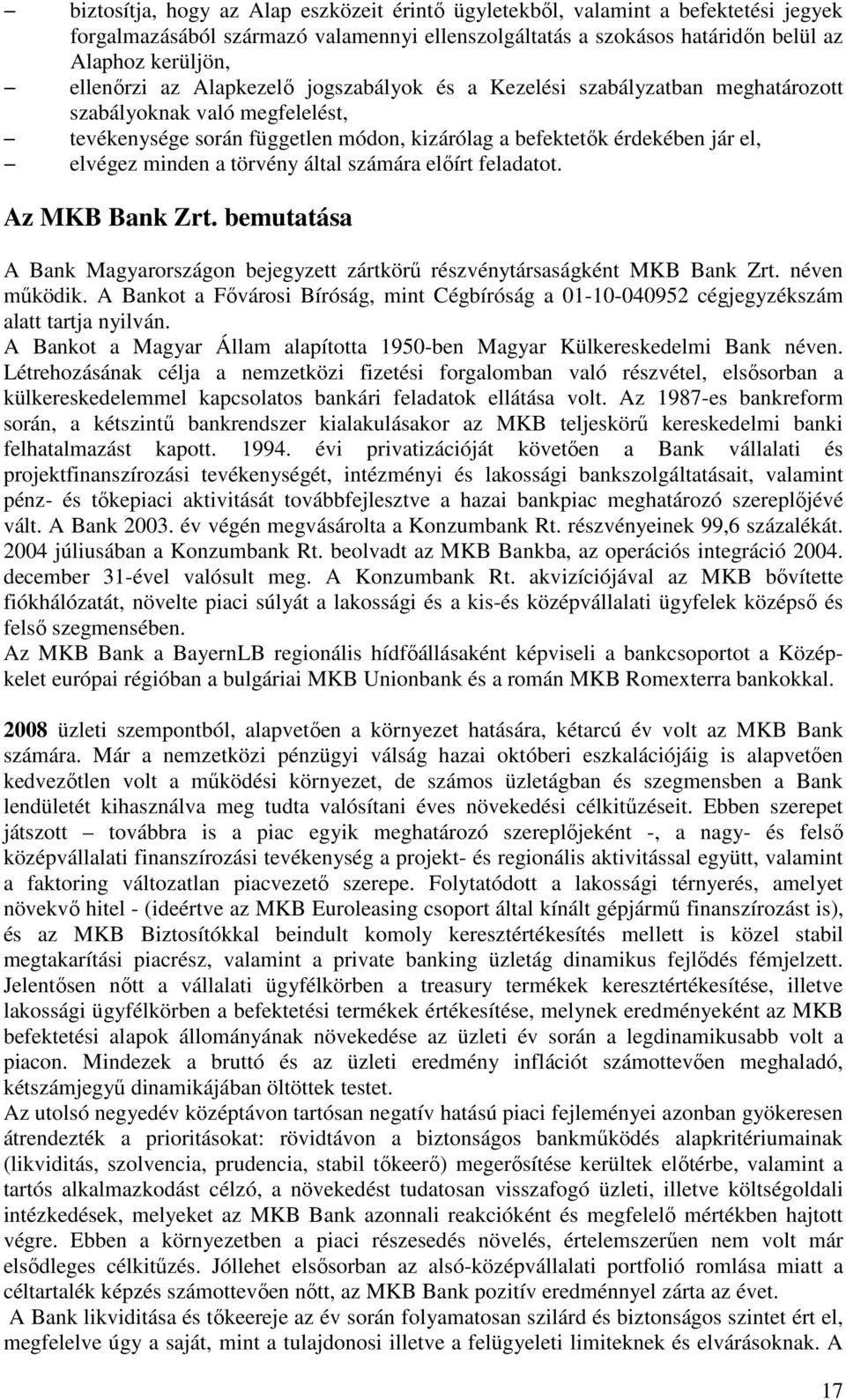 által számára elıírt feladatot. Az MKB Bank Zrt. bemutatása A Bank Magyarországon bejegyzett zártkörő részvénytársaságként MKB Bank Zrt. néven mőködik.