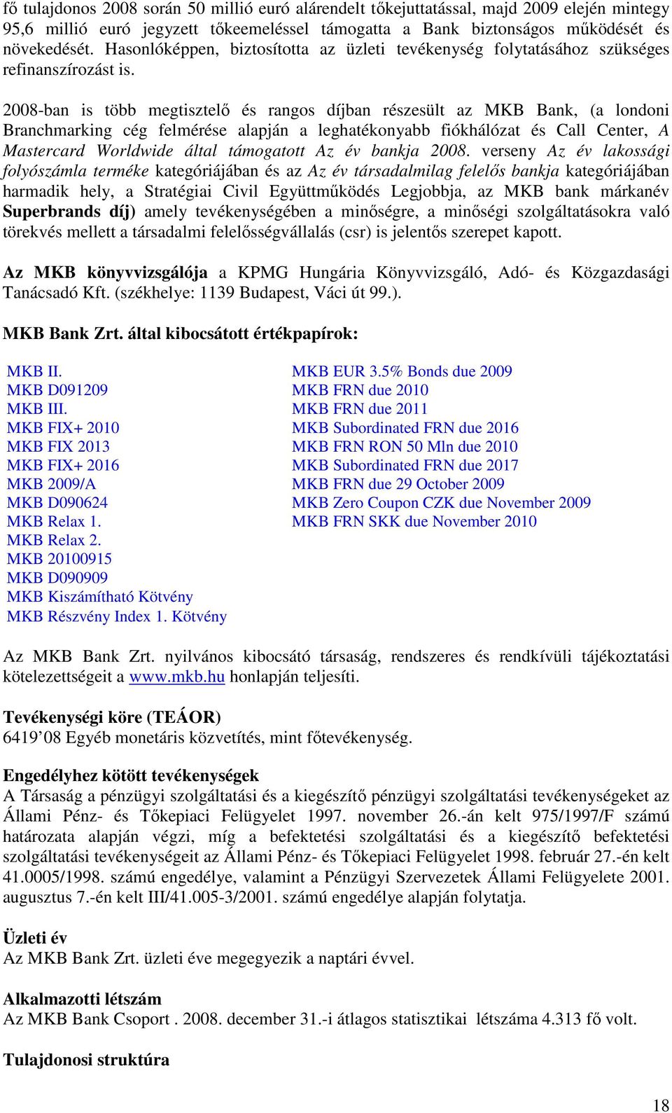 2008-ban is több megtisztelı és rangos díjban részesült az MKB Bank, (a londoni Branchmarking cég felmérése alapján a leghatékonyabb fiókhálózat és Call Center, A Mastercard Worldwide által