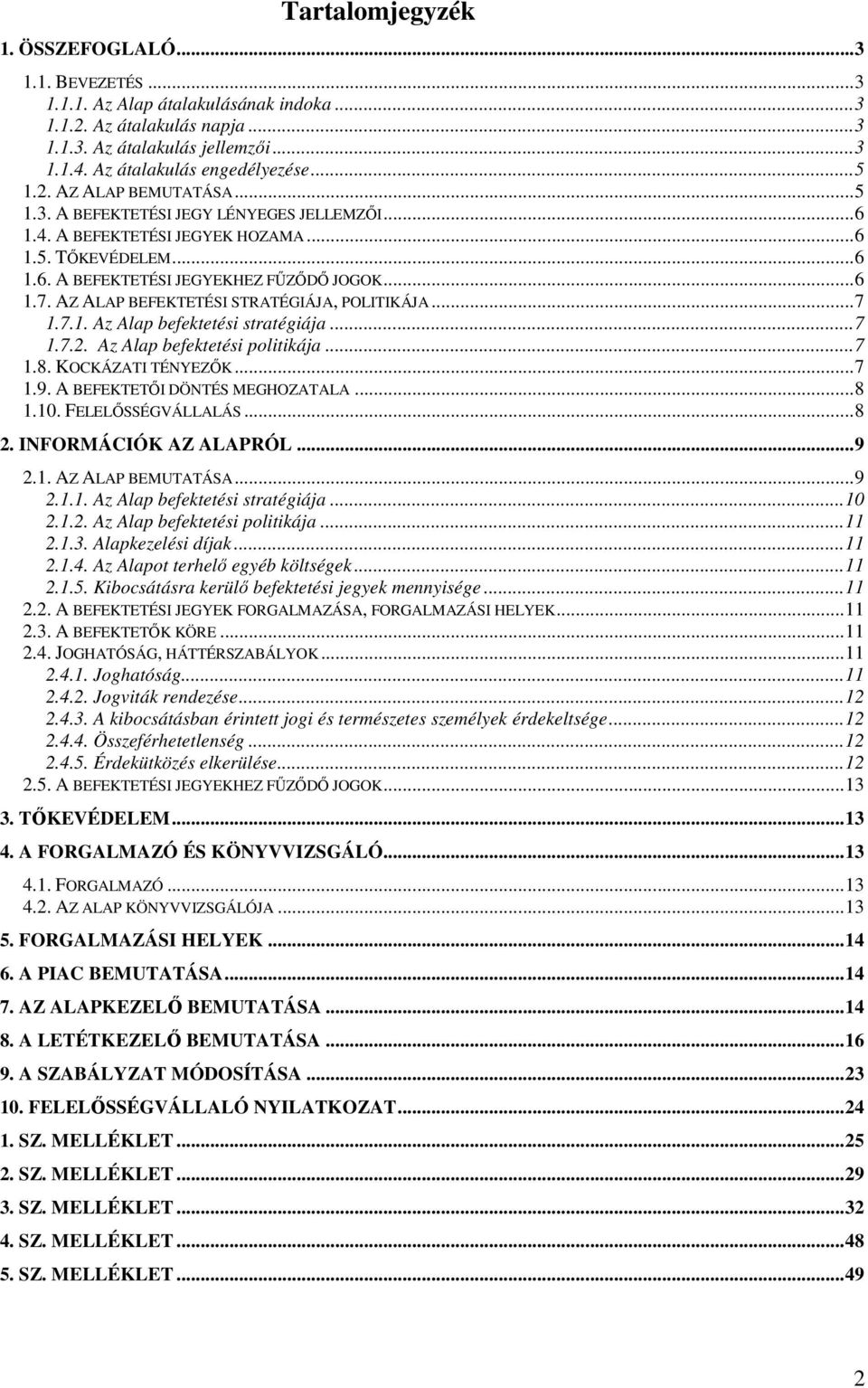 AZ ALAP BEFEKTETÉSI STRATÉGIÁJA, POLITIKÁJA...7 1.7.1. Az Alap befektetési stratégiája...7 1.7.2. Az Alap befektetési politikája...7 1.8. KOCKÁZATI TÉNYEZİK...7 1.9. A BEFEKTETİI DÖNTÉS MEGHOZATALA.