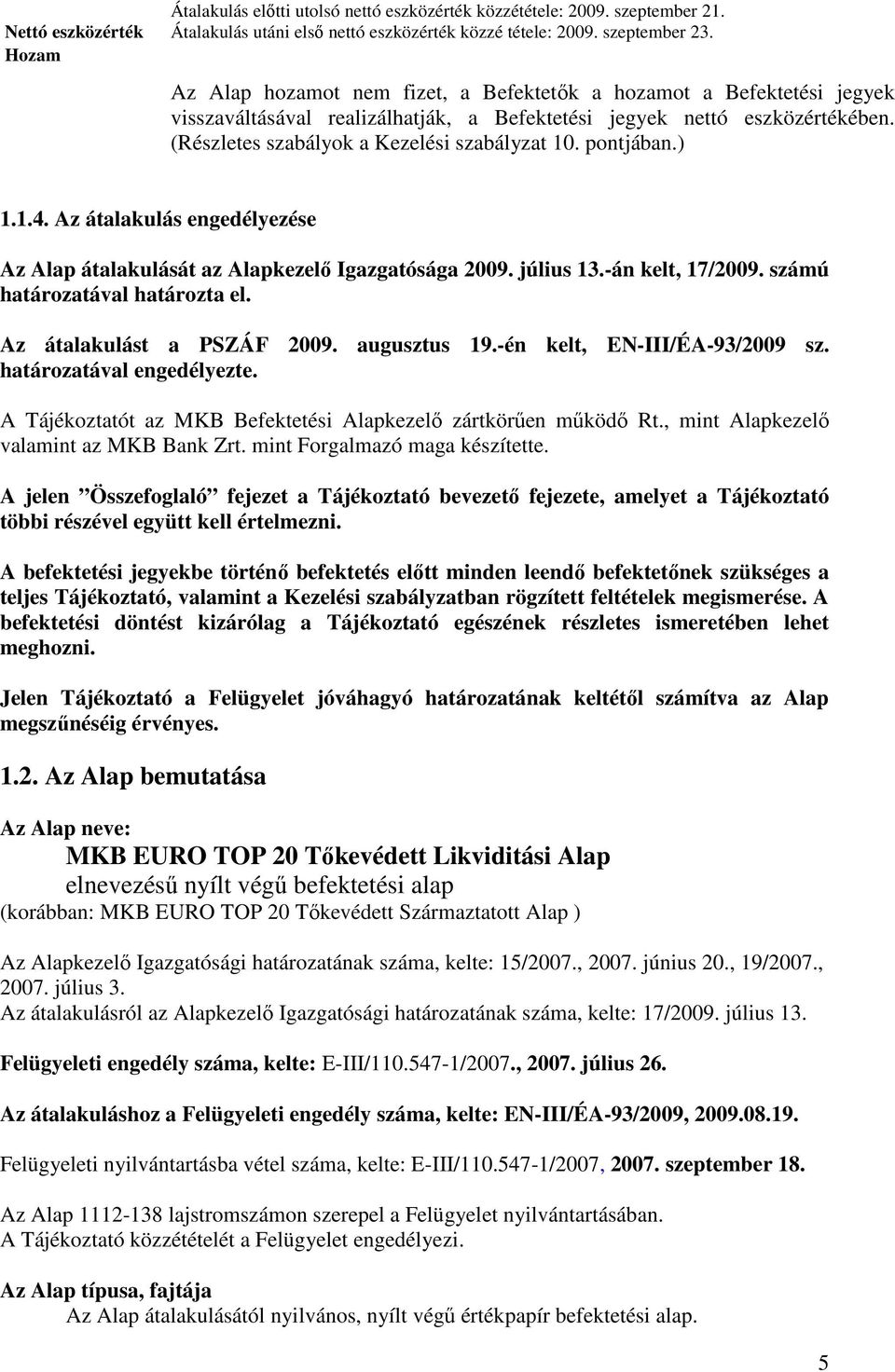 pontjában.) 1.1.4. Az átalakulás engedélyezése Az Alap átalakulását az Alapkezelı Igazgatósága 2009. július 13.-án kelt, 17/2009. számú határozatával határozta el. Az átalakulást a PSZÁF 2009.
