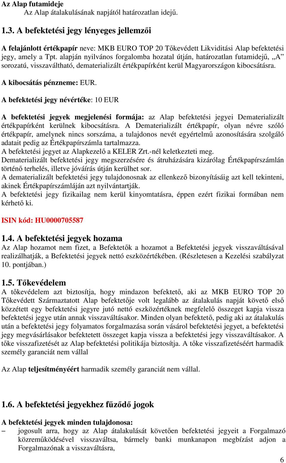 alapján nyilvános forgalomba hozatal útján, határozatlan futamidejő, A sorozatú, visszaváltható, dematerializált értékpapírként kerül Magyarországon kibocsátásra. A kibocsátás pénzneme: EUR.