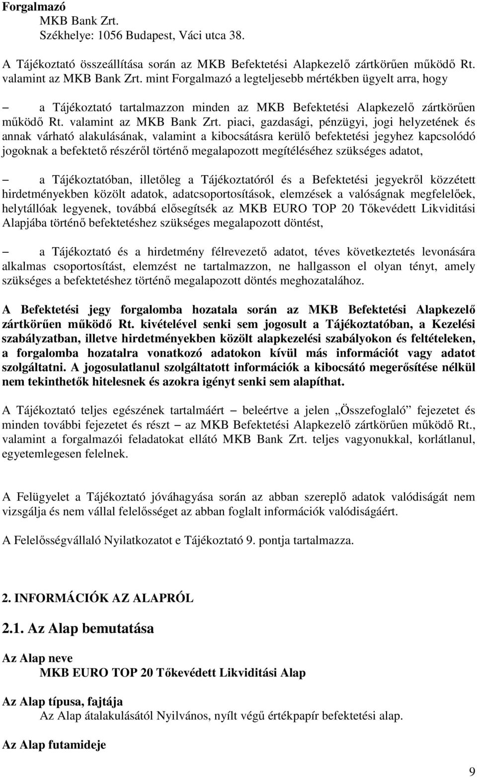 piaci, gazdasági, pénzügyi, jogi helyzetének és annak várható alakulásának, valamint a kibocsátásra kerülı befektetési jegyhez kapcsolódó jogoknak a befektetı részérıl történı megalapozott