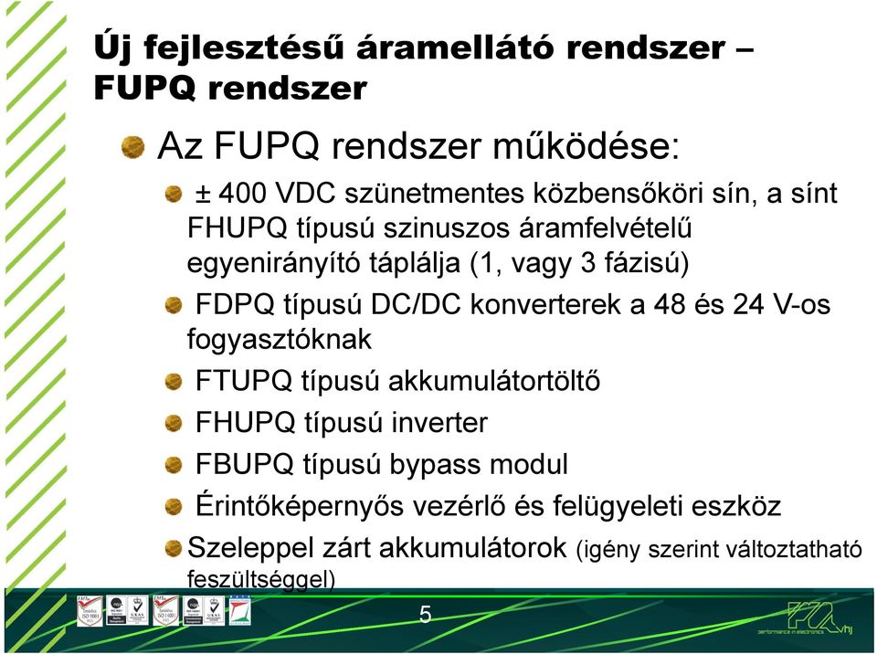 konverterek a 48 és 24 V-os fogyasztóknak FTUPQ típusú akkumulátortöltő FHUPQ típusú inverter FBUPQ típusú bypass