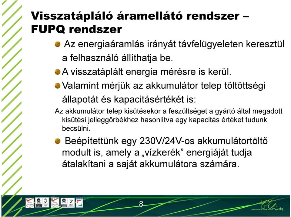 Valamint mérjük az akkumulátor telep töltöttségi állapotát és kapacitásértékét is: Az akkumulátor telep kisütésekor a feszültséget a