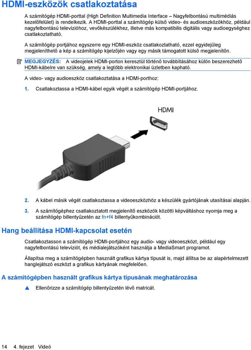 A számítógép portjához egyszerre egy HDMI-eszköz csatlakoztatható, ezzel egyidejűleg megjeleníthető a kép a számítógép kijelzőjén vagy egy másik támogatott külső megjelenítőn.