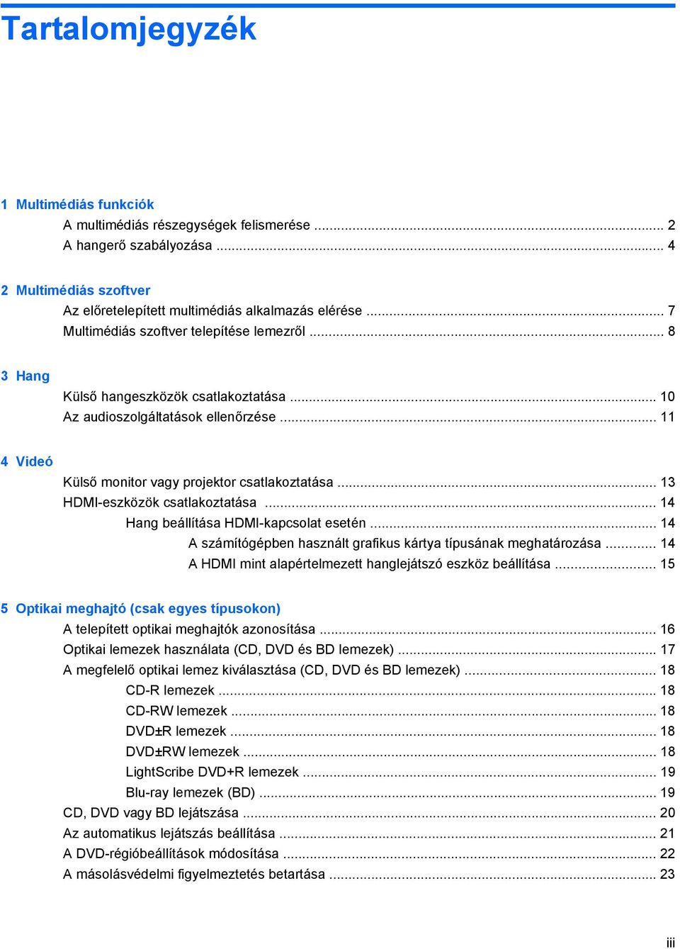 .. 13 HDMI-eszközök csatlakoztatása... 14 Hang beállítása HDMI-kapcsolat esetén... 14 A számítógépben használt grafikus kártya típusának meghatározása.