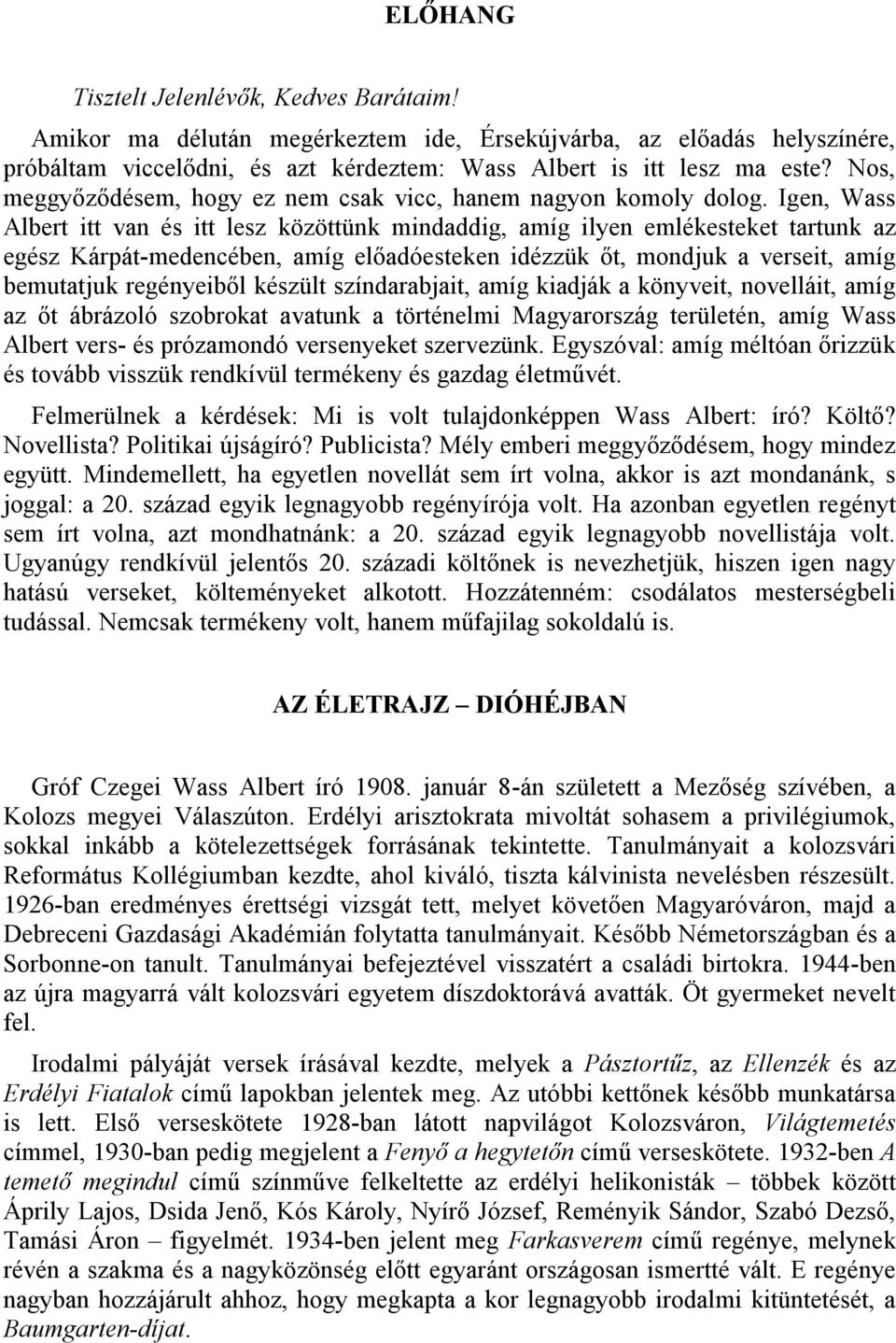 Igen, Wass Albert itt van és itt lesz közöttünk mindaddig, amíg ilyen emlékesteket tartunk az egész Kárpát-medencében, amíg előadóesteken idézzük őt, mondjuk a verseit, amíg bemutatjuk regényeiből