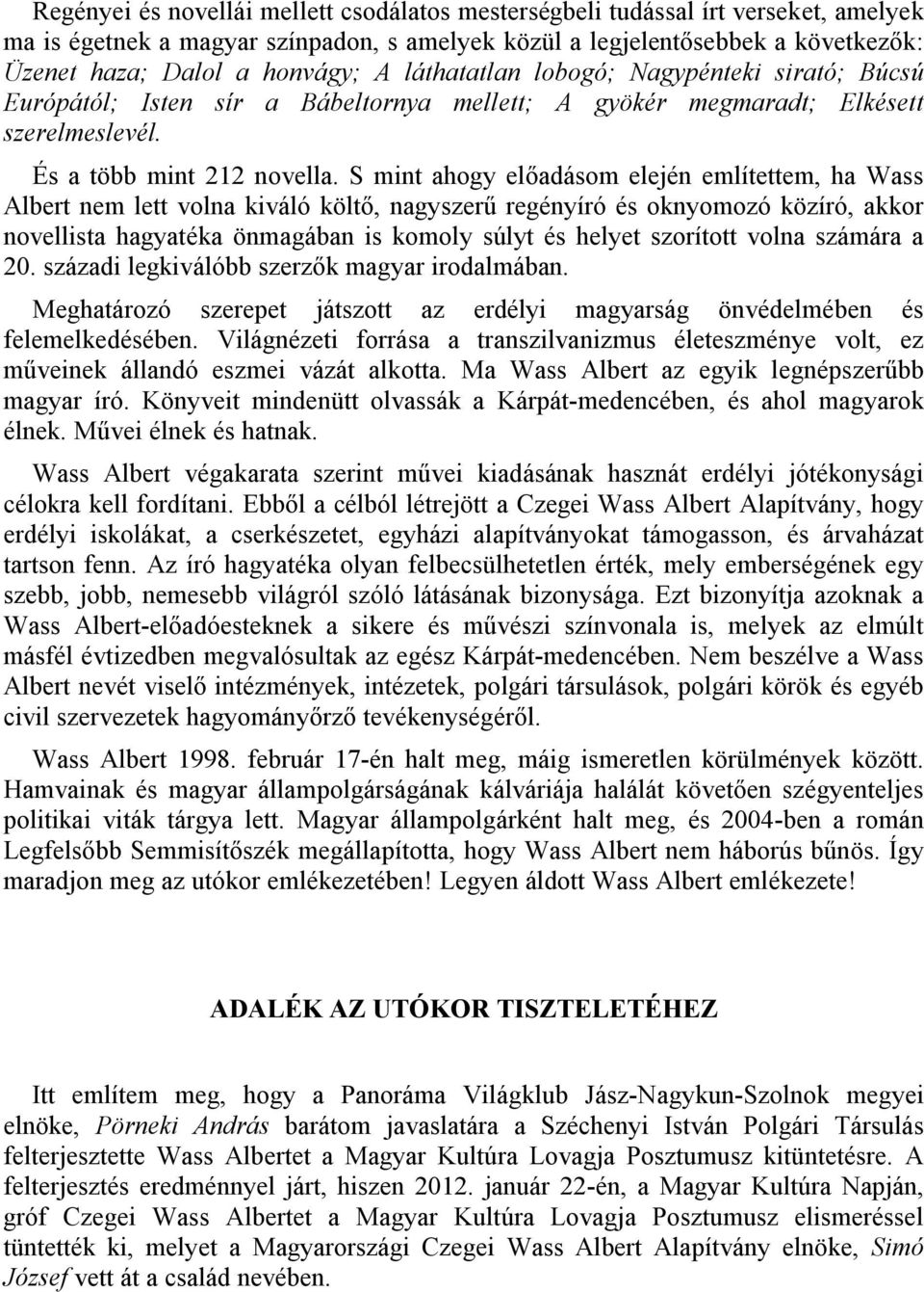 S mint ahogy előadásom elején említettem, ha Wass Albert nem lett volna kiváló költő, nagyszerű regényíró és oknyomozó közíró, akkor novellista hagyatéka önmagában is komoly súlyt és helyet szorított