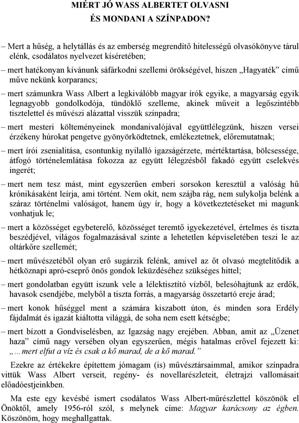 című műve nekünk korparancs; mert számunkra Wass Albert a legkiválóbb magyar írók egyike, a magyarság egyik legnagyobb gondolkodója, tündöklő szelleme, akinek műveit a legőszintébb tisztelettel és