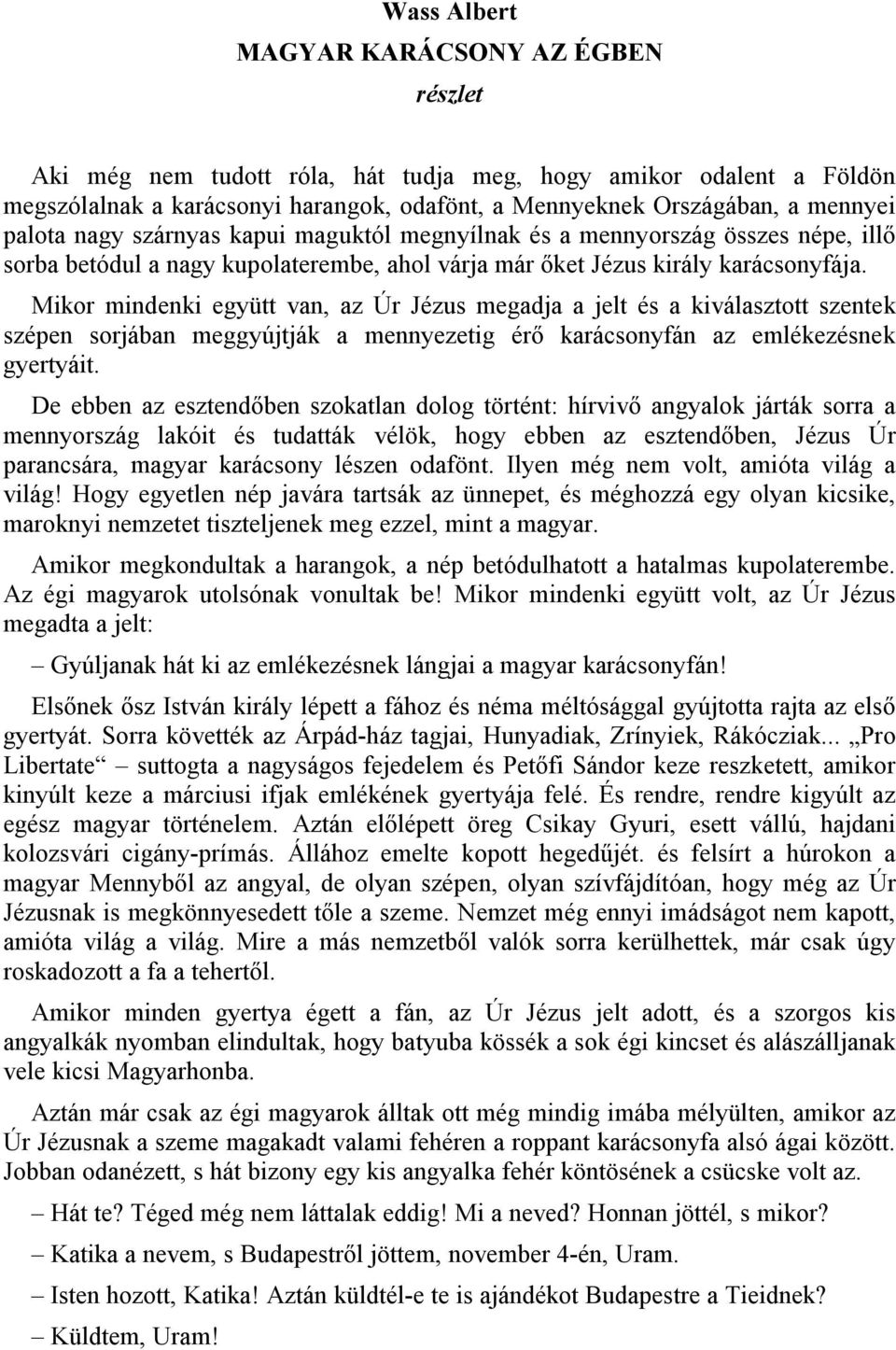 Mikor mindenki együtt van, az Úr Jézus megadja a jelt és a kiválasztott szentek szépen sorjában meggyújtják a mennyezetig érő karácsonyfán az emlékezésnek gyertyáit.