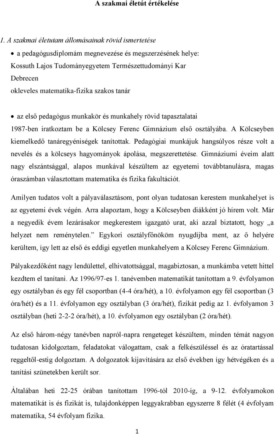 szakos tanár az első pedagógus munkakör és munkahely rövid tapasztalatai 1987-ben iratkoztam be a Kölcsey Ferenc Gimnázium első osztályába. A Kölcseyben kiemelkedő tanáregyéniségek tanítottak.