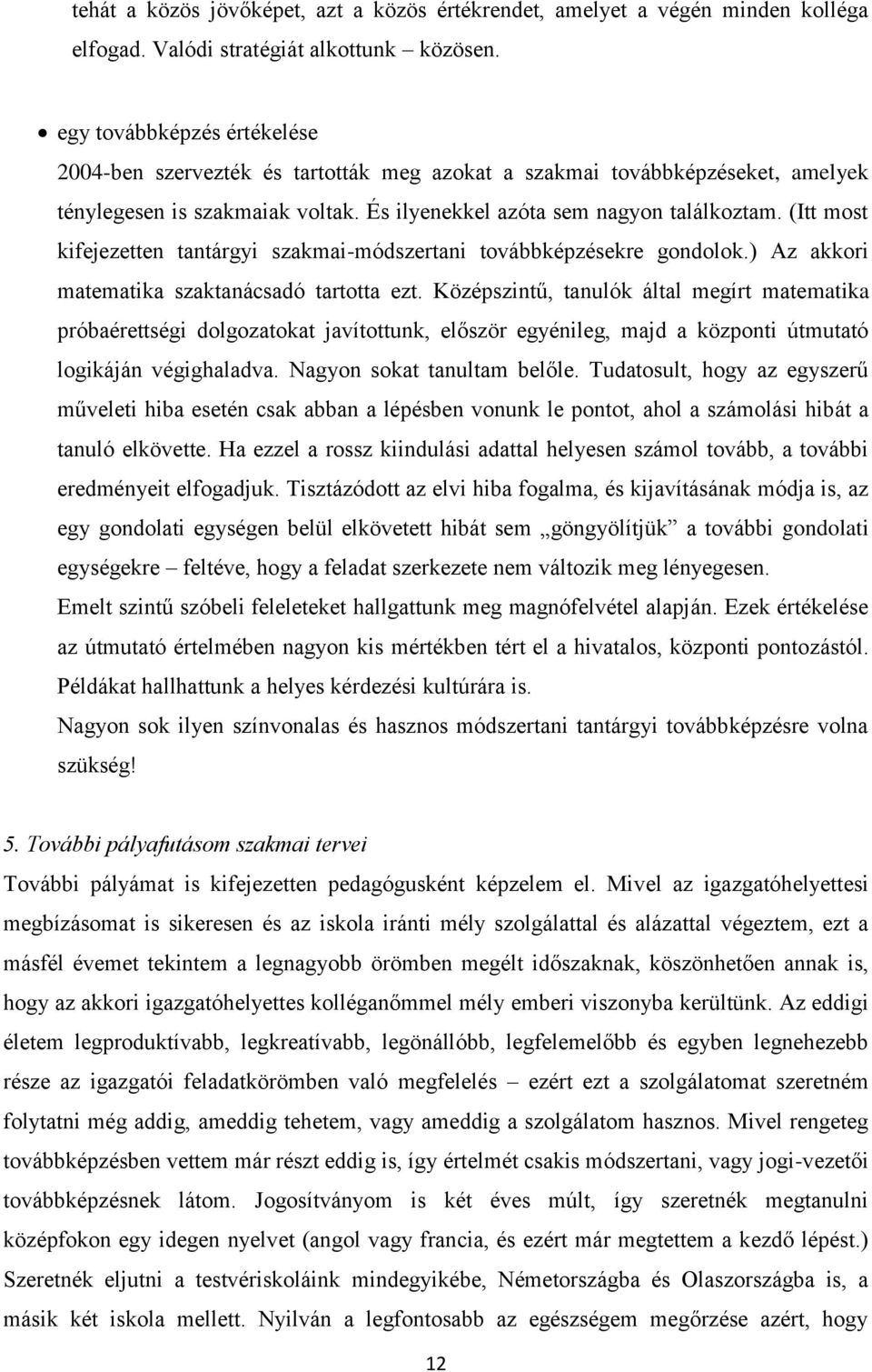 (Itt most kifejezetten tantárgyi szakmai-módszertani továbbképzésekre gondolok.) Az akkori matematika szaktanácsadó tartotta ezt.