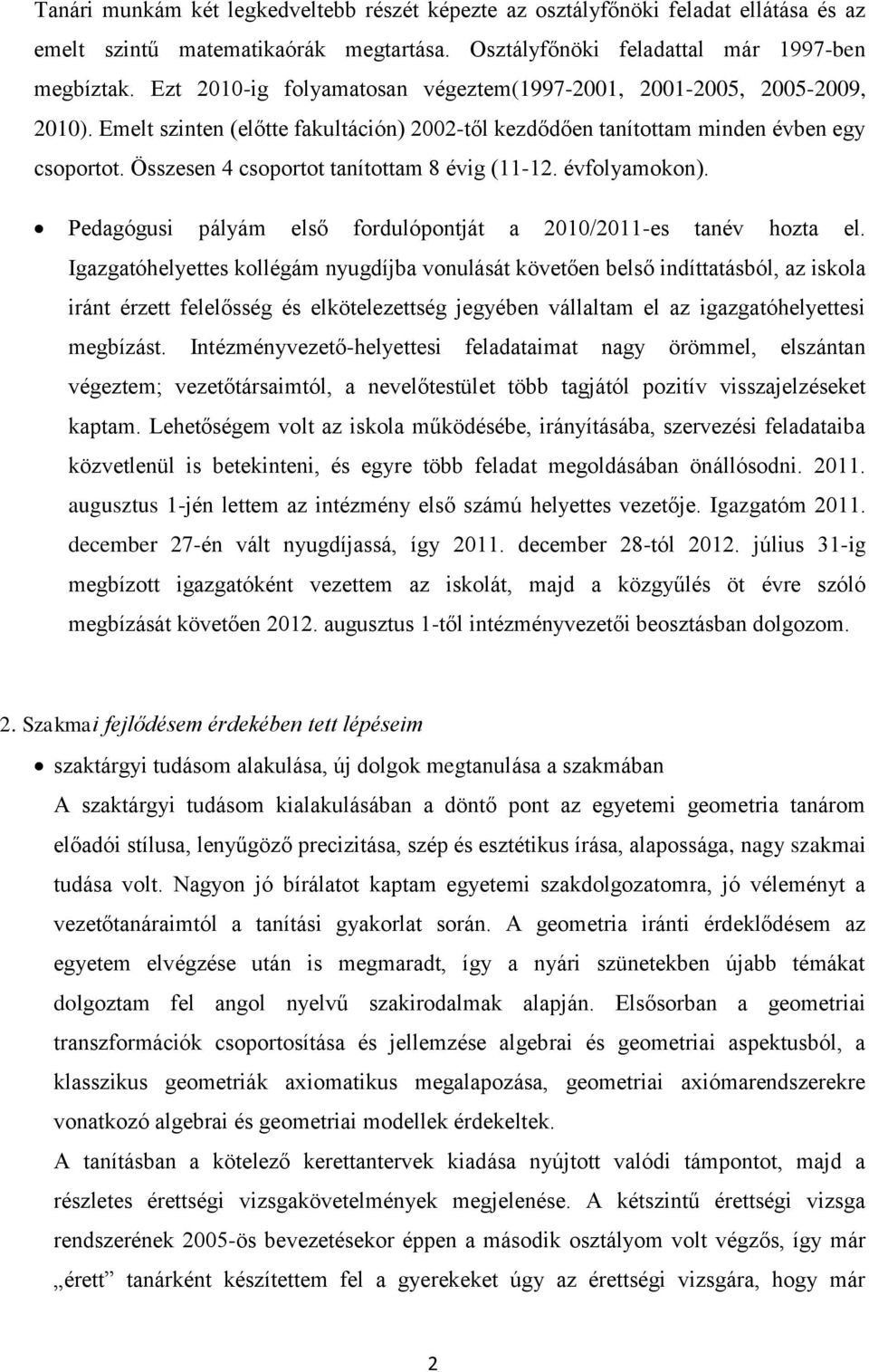 Összesen 4 csoportot tanítottam 8 évig (11-12. évfolyamokon). Pedagógusi pályám első fordulópontját a 2010/2011-es tanév hozta el.