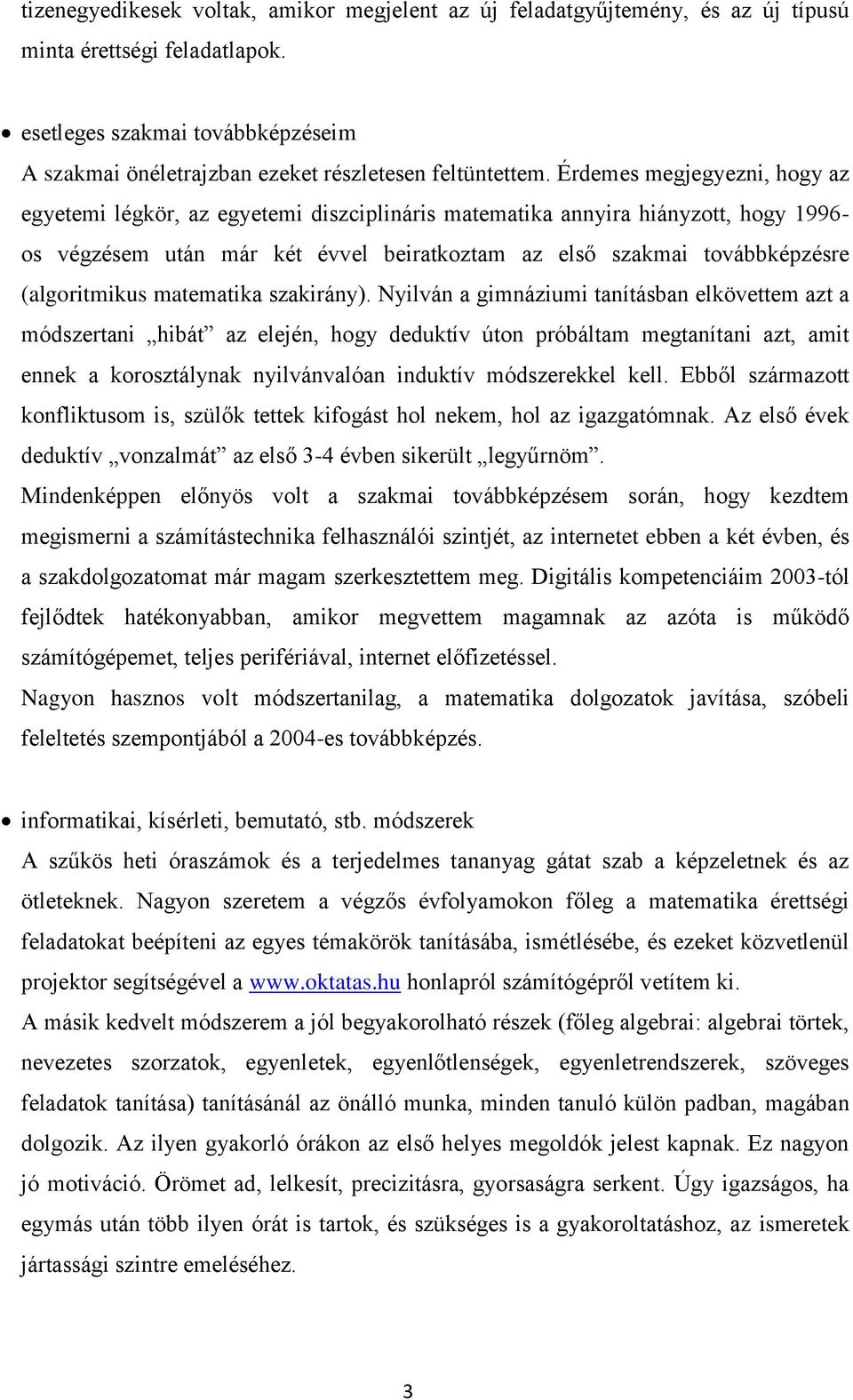 Érdemes megjegyezni, hogy az egyetemi légkör, az egyetemi diszciplináris matematika annyira hiányzott, hogy 1996- os végzésem után már két évvel beiratkoztam az első szakmai továbbképzésre