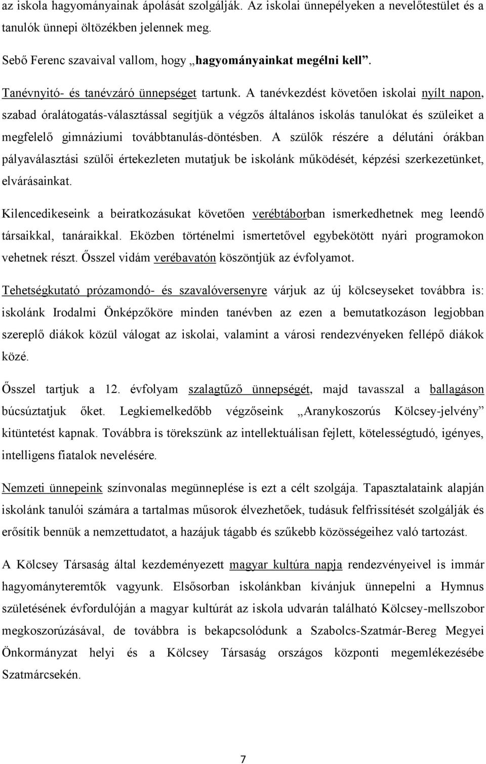 A tanévkezdést követően iskolai nyílt napon, szabad óralátogatás-választással segítjük a végzős általános iskolás tanulókat és szüleiket a megfelelő gimnáziumi továbbtanulás-döntésben.