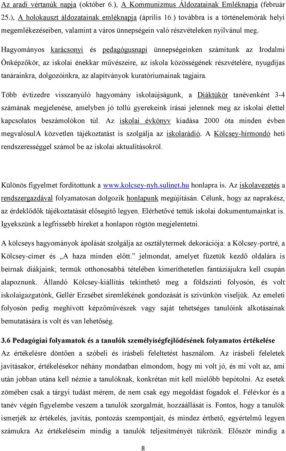 Hagyományos karácsonyi és pedagógusnapi ünnepségeinken számítunk az Irodalmi Önképzőkör, az iskolai énekkar művészeire, az iskola közösségének részvételére, nyugdíjas tanárainkra, dolgozóinkra, az