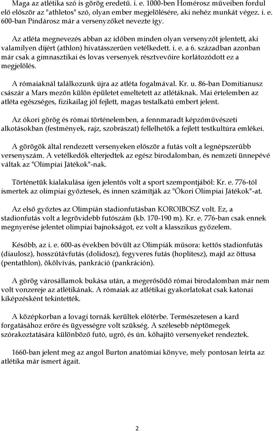 században azonban már csak a gimnasztikai és lovas versenyek résztvevőire korlátozódott ez a megjelölés. A rómaiaknál találkozunk újra az atléta fogalmával. Kr. u.