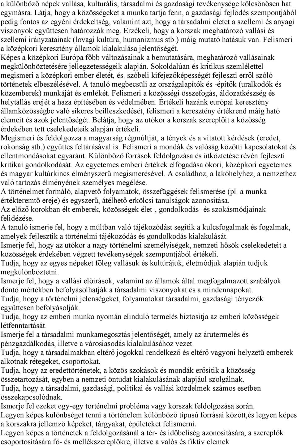 határozzák meg. Érzékeli, hogy a korszak meghatározó vallási és szellemi irányzatainak (lovagi kultúra, humanizmus stb.) máig mutató hatásuk van.