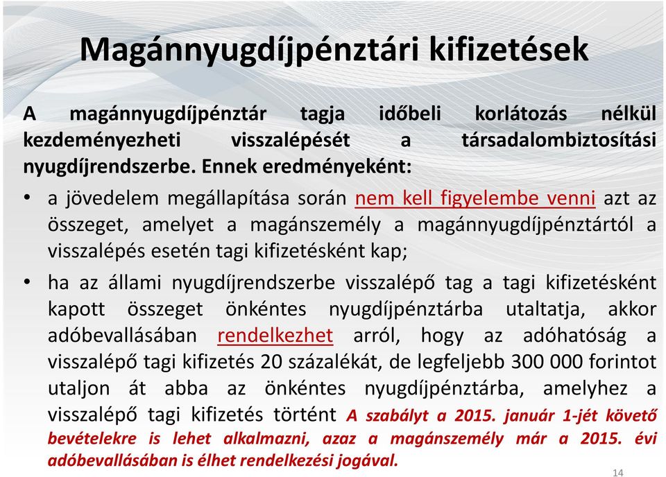 állami nyugdíjrendszerbe visszalépő tag a tagi kifizetésként kapott összeget önkéntes nyugdíjpénztárba utaltatja, akkor adóbevallásában rendelkezhet arról, hogy az adóhatóság a visszalépő tagi