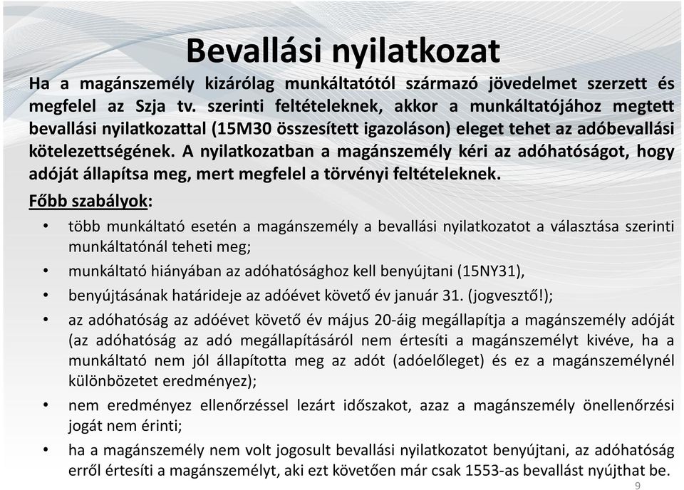 A nyilatkozatban a magánszemély kéri az adóhatóságot, hogy adóját állapítsa meg, mert megfelel a törvényi feltételeknek.