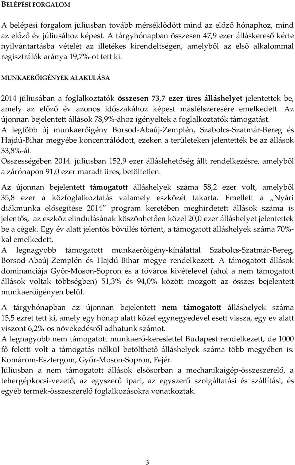 MUNKAERŐIGÉNYEK ALAKULÁSA 2014 júliusában a foglalkoztatók összesen 73,7 ezer üres álláshelyet jelentettek be, amely az előző év azonos időszakához képest másfélszeresére emelkedett.