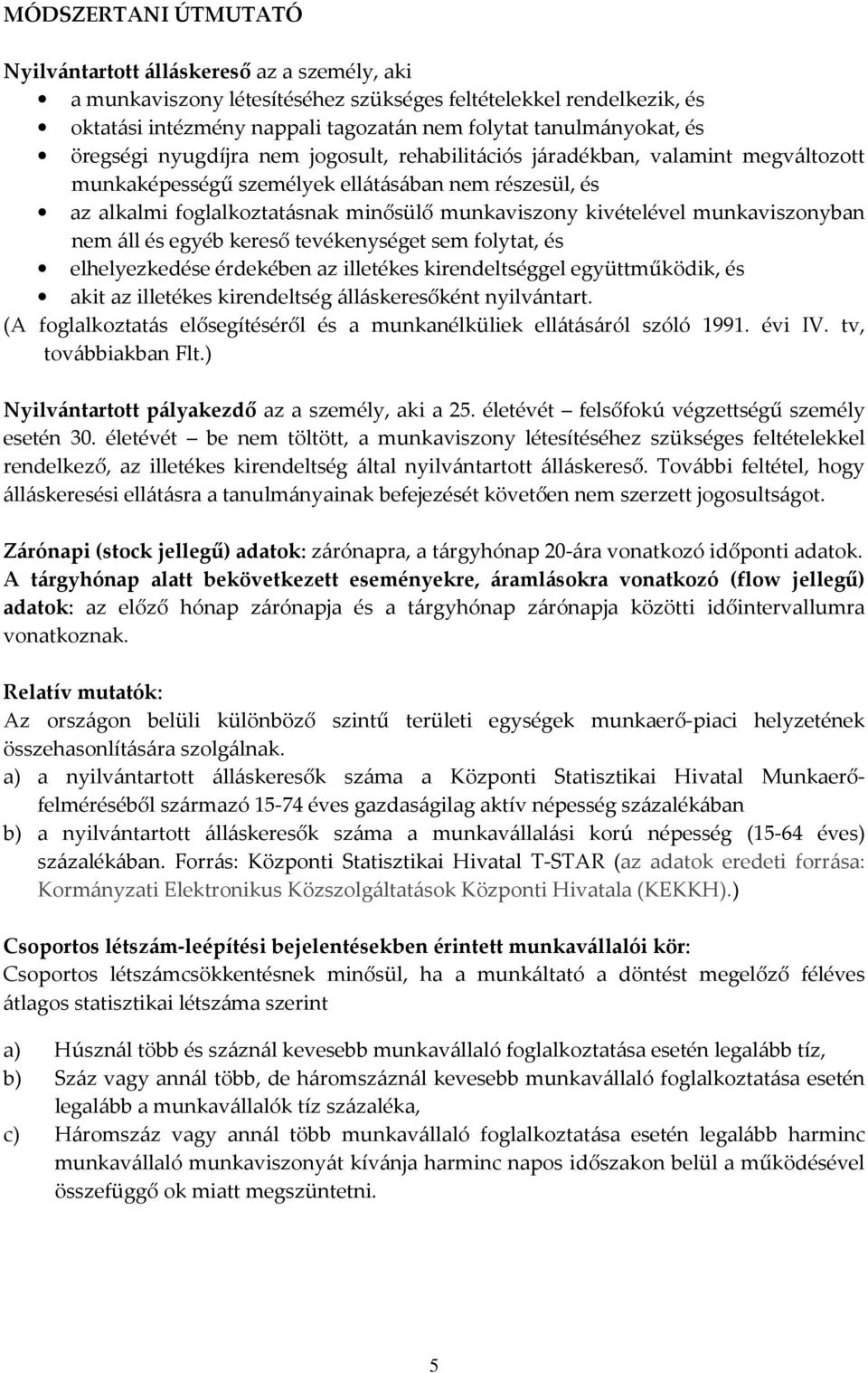 kivételével munkaviszonyban nem áll és egyéb kereső tevékenységet sem folytat, és elhelyezkedése érdekében az illetékes kirendeltséggel együttműködik, és akit az illetékes kirendeltség