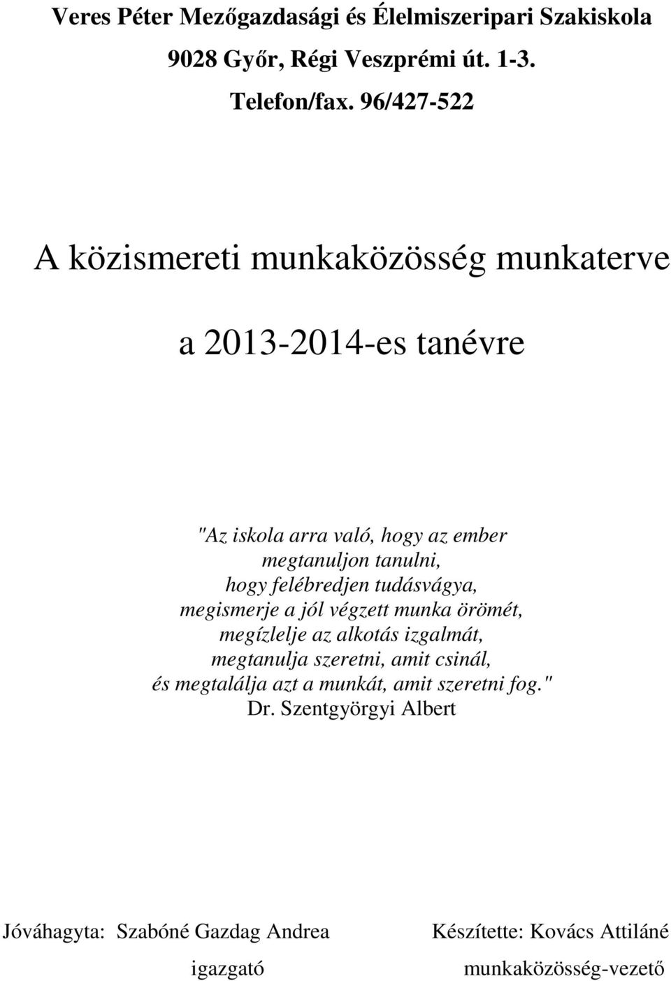 hogy felébredjen tudásvágya, megismerje a jól végzett munka örömét, megízlelje az alkotás izgalmát, megtanulja szeretni, amit