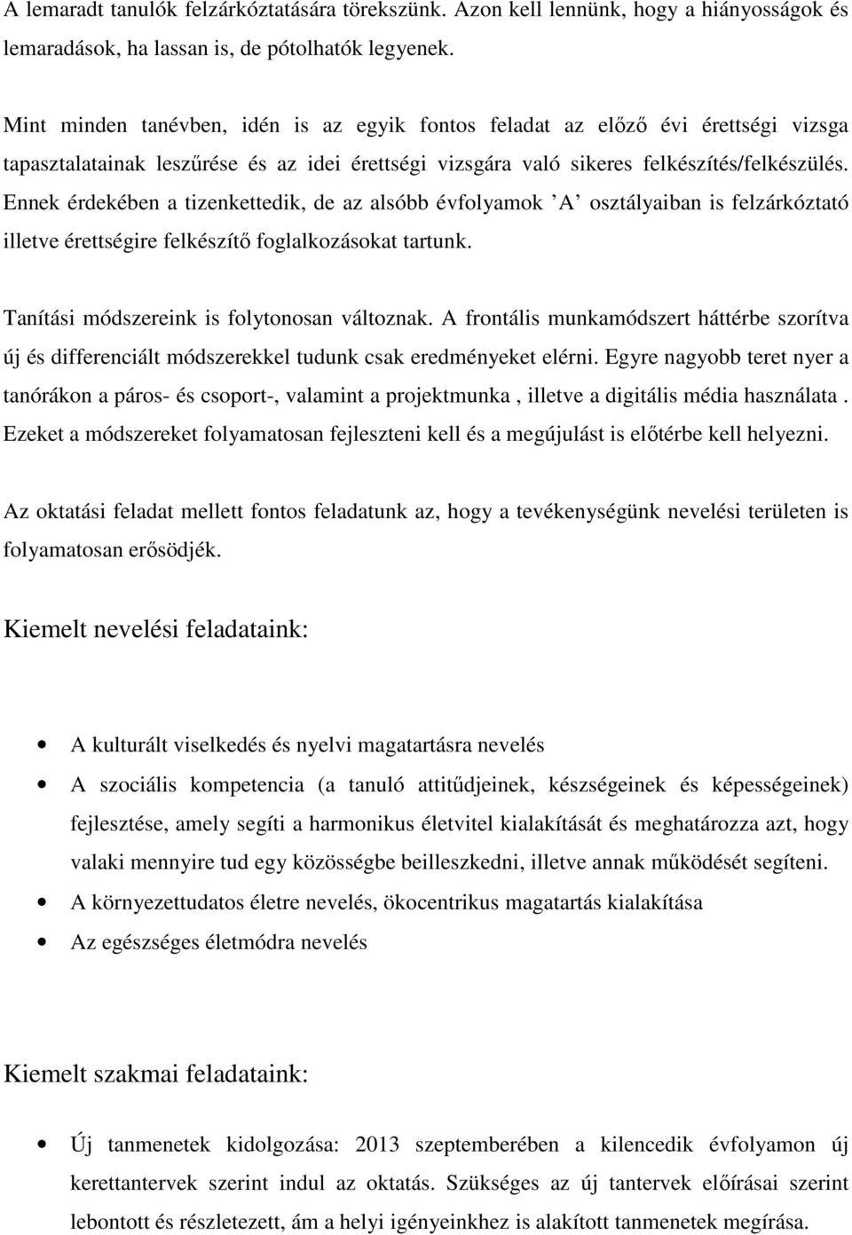 Ennek érdekében a tizenkettedik, de az alsóbb évfolyamok A osztályaiban is felzárkóztató illetve érettségire felkészítő foglalkozásokat tartunk. Tanítási módszereink is folytonosan változnak.