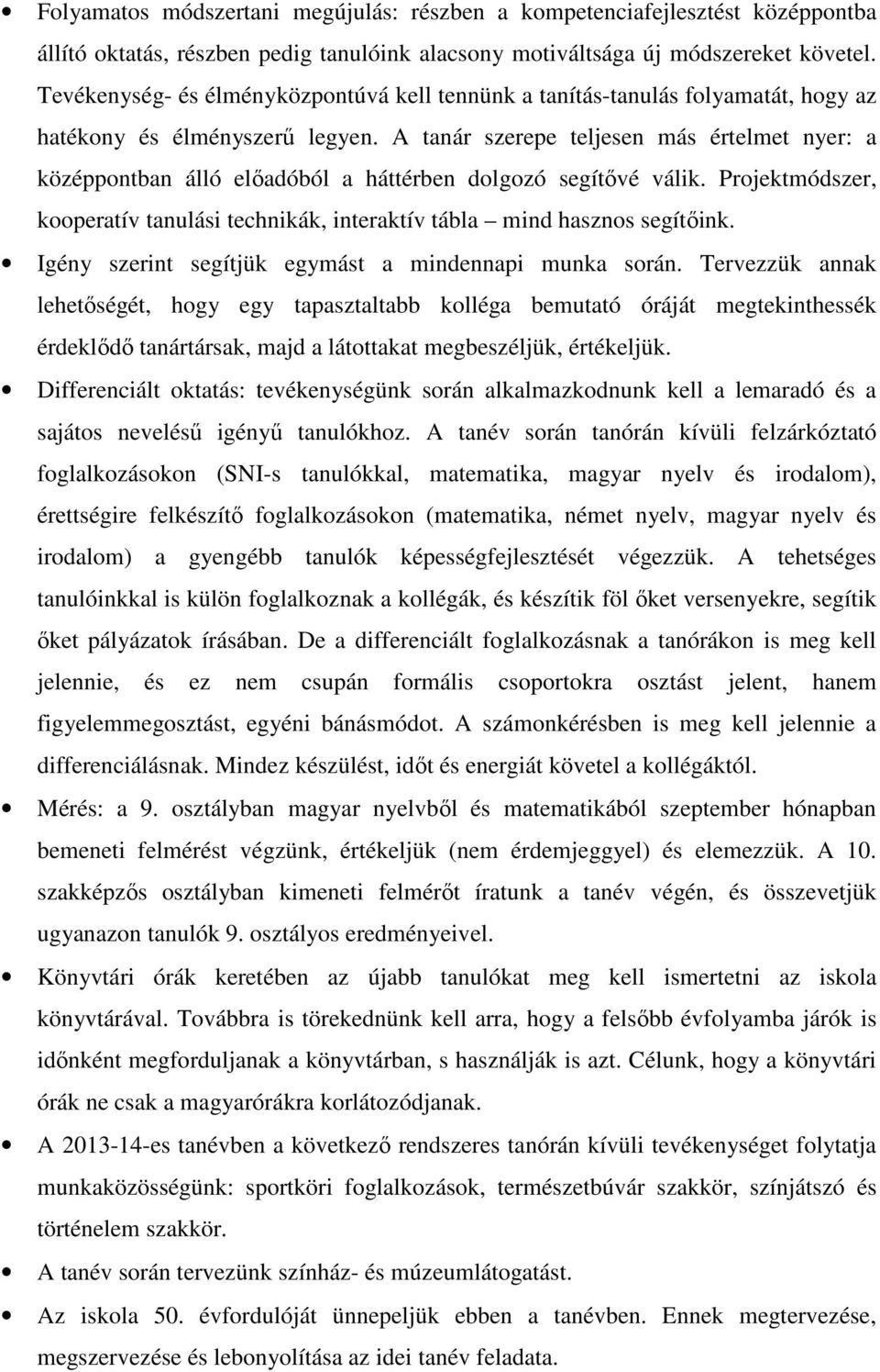 A tanár szerepe teljesen más értelmet nyer: a középpontban álló előadóból a háttérben dolgozó segítővé válik. Projektmódszer, kooperatív tanulási technikák, interaktív tábla mind hasznos segítőink.