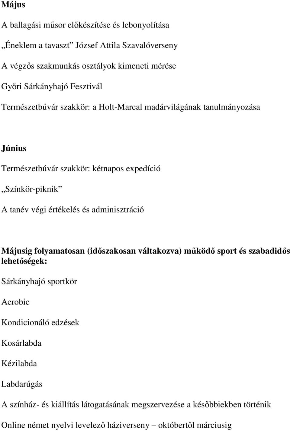végi értékelés és adminisztráció Májusig folyamatosan (időszakosan váltakozva) működő sport és szabadidős lehetőségek: Sárkányhajó sportkör Aerobic Kondicionáló
