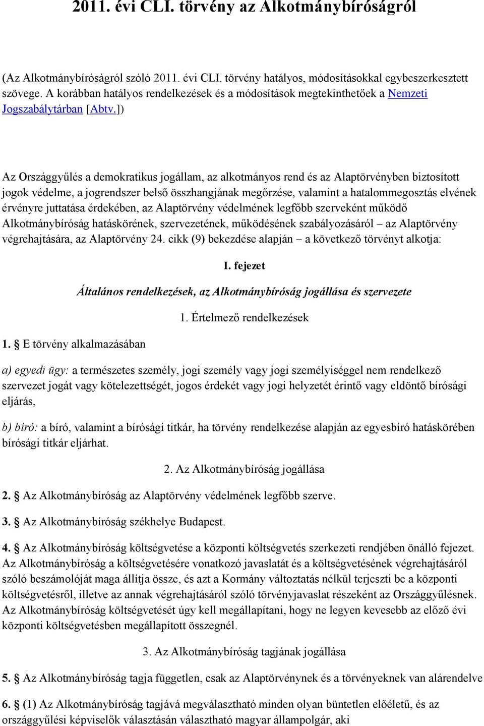 ]) Az Országgyűlés a demokratikus jogállam, az alkotmányos rend és az Alaptörvényben biztosított jogok védelme, a jogrendszer belső összhangjának megőrzése, valamint a hatalommegosztás elvének