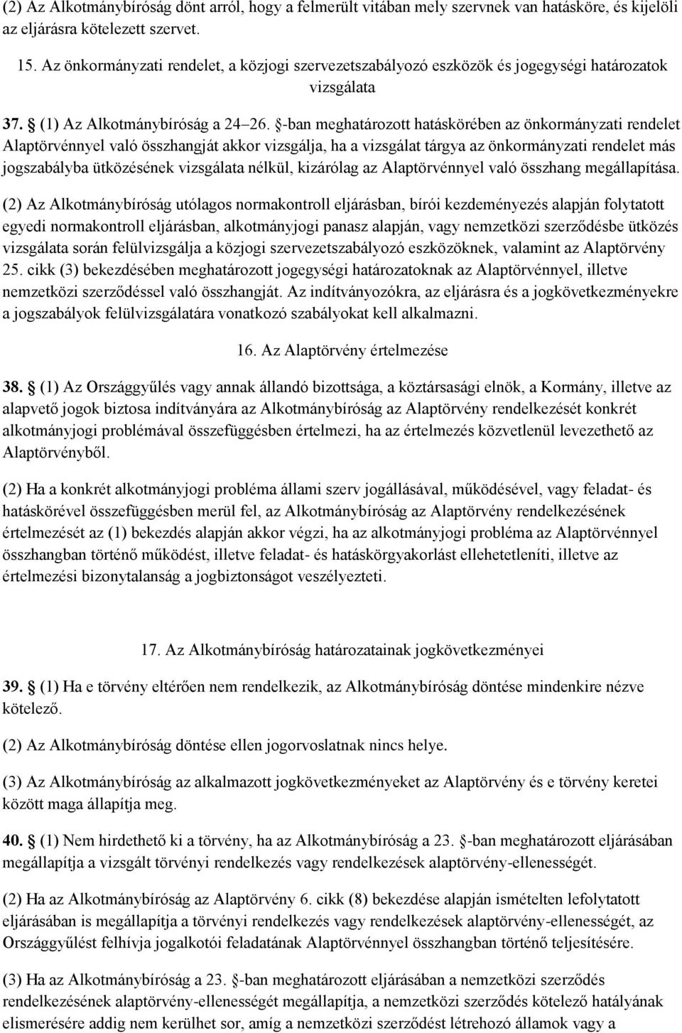 -ban meghatározott hatáskörében az önkormányzati rendelet Alaptörvénnyel való összhangját akkor vizsgálja, ha a vizsgálat tárgya az önkormányzati rendelet más jogszabályba ütközésének vizsgálata