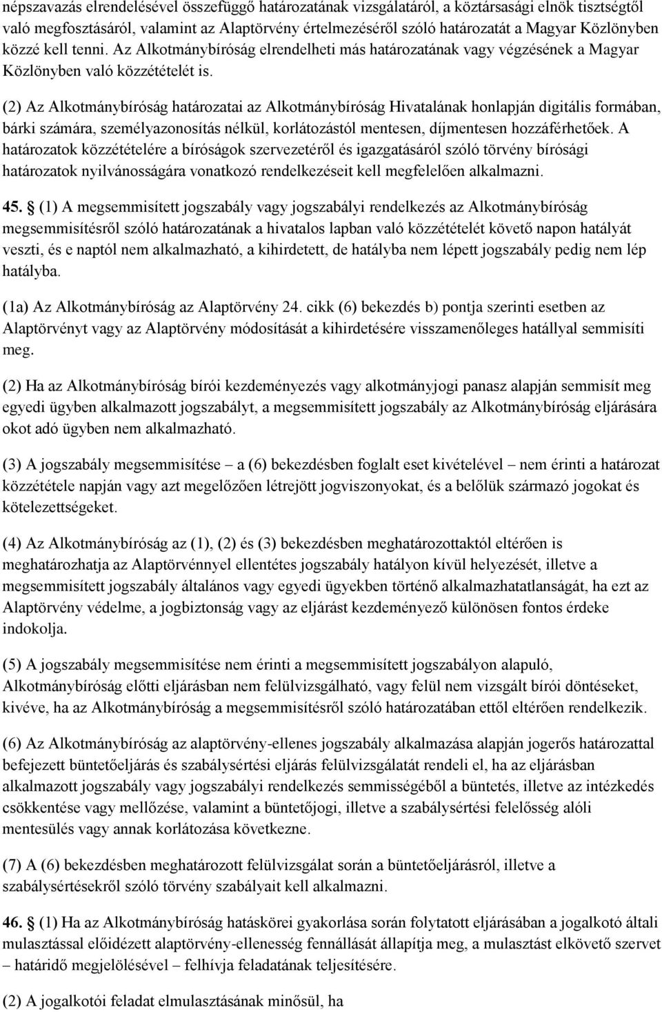 (2) Az Alkotmánybíróság határozatai az Alkotmánybíróság Hivatalának honlapján digitális formában, bárki számára, személyazonosítás nélkül, korlátozástól mentesen, díjmentesen hozzáférhetőek.