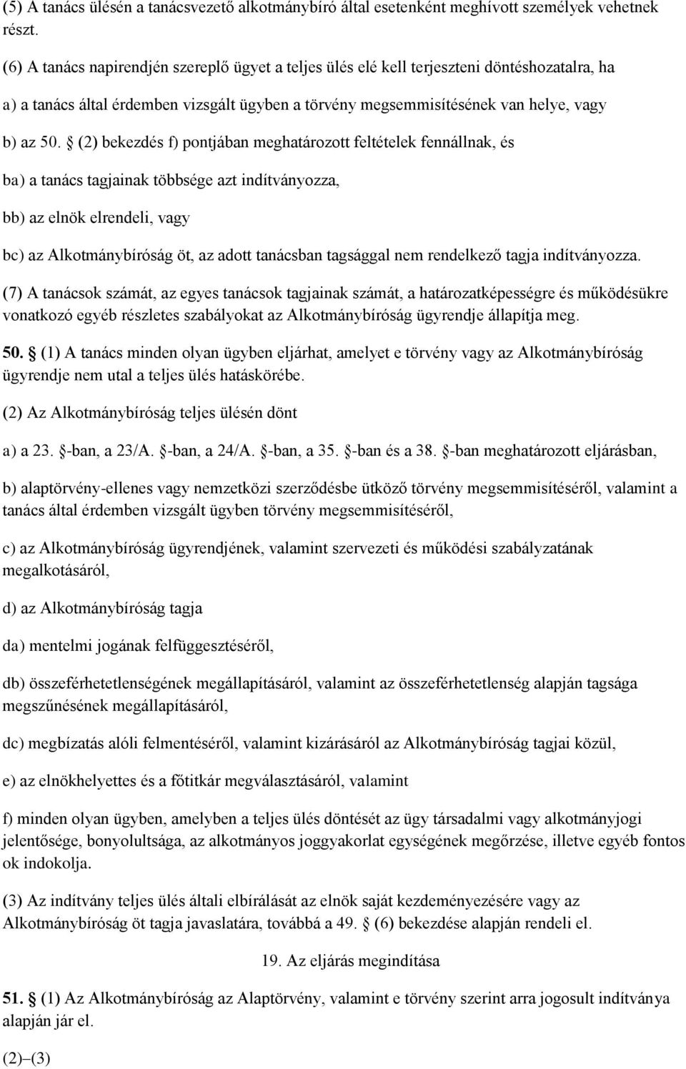 (2) bekezdés f) pontjában meghatározott feltételek fennállnak, és ba) a tanács tagjainak többsége azt indítványozza, bb) az elnök elrendeli, vagy bc) az Alkotmánybíróság öt, az adott tanácsban