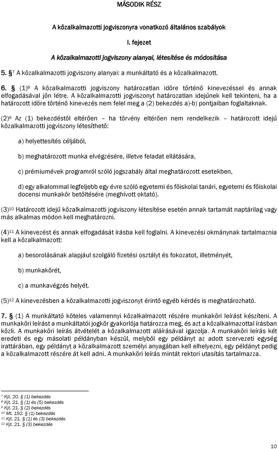 A közalkalmazotti jogviszonyt határozatlan idejűnek kell tekinteni, ha a határozott időre történő kinevezés nem felel meg a (2) bekezdés a)-b) pontjaiban foglaltaknak.