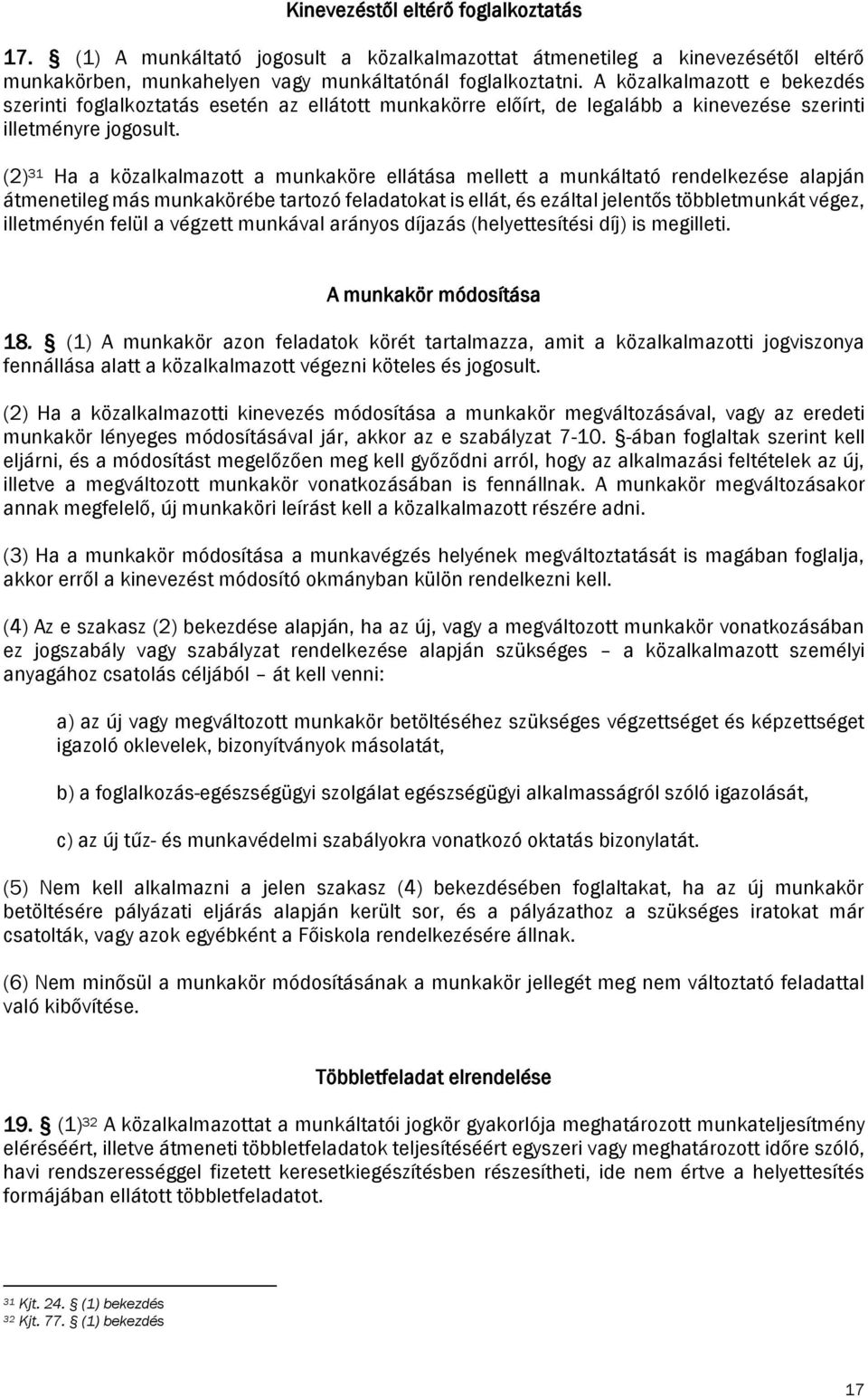 (2) 31 Ha a közalkalmazott a munkaköre ellátása mellett a munkáltató rendelkezése alapján átmenetileg más munkakörébe tartozó feladatokat is ellát, és ezáltal jelentős többletmunkát végez,