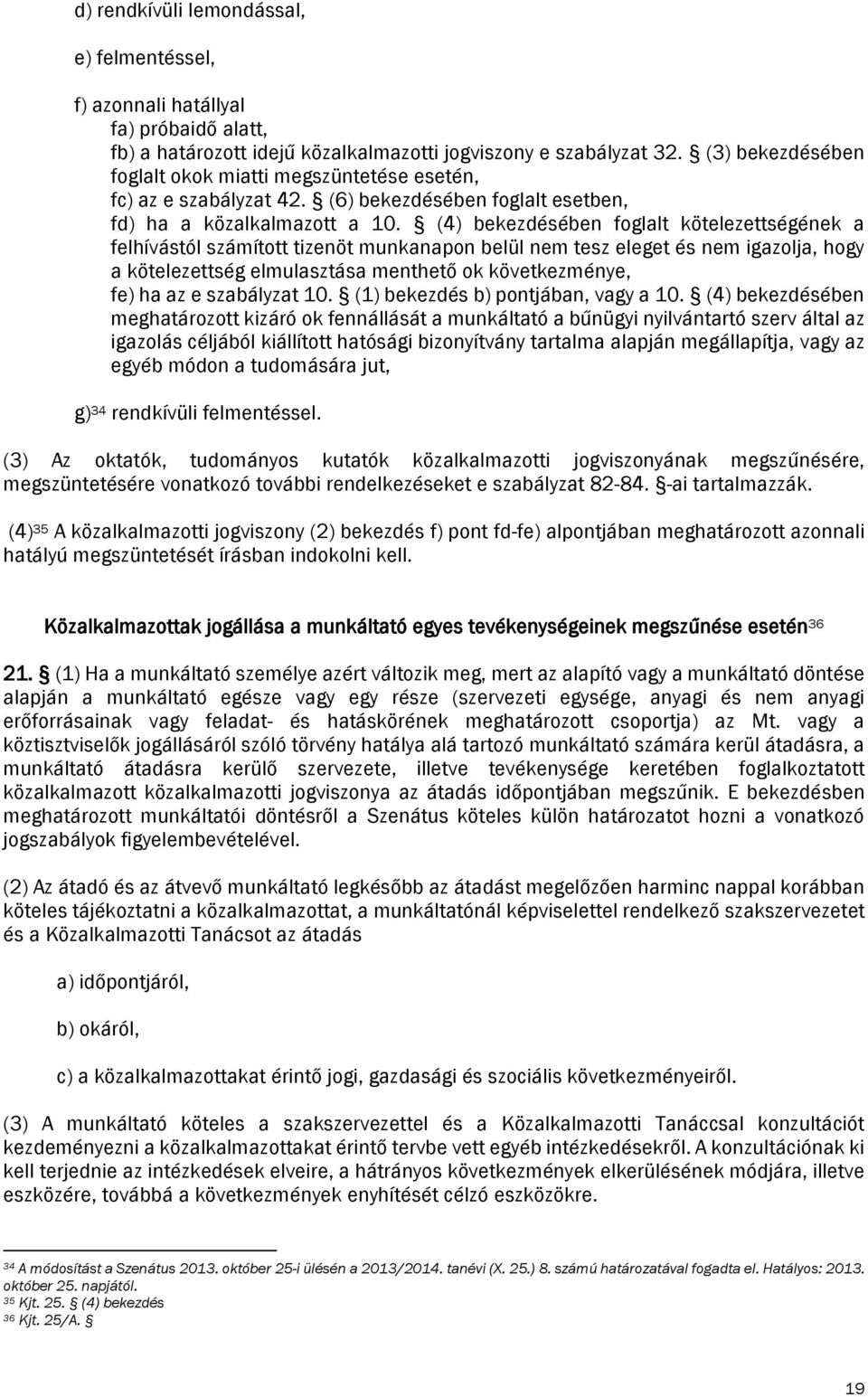 (4) bekezdésében foglalt kötelezettségének a felhívástól számított tizenöt munkanapon belül nem tesz eleget és nem igazolja, hogy a kötelezettség elmulasztása menthető ok következménye, fe) ha az e