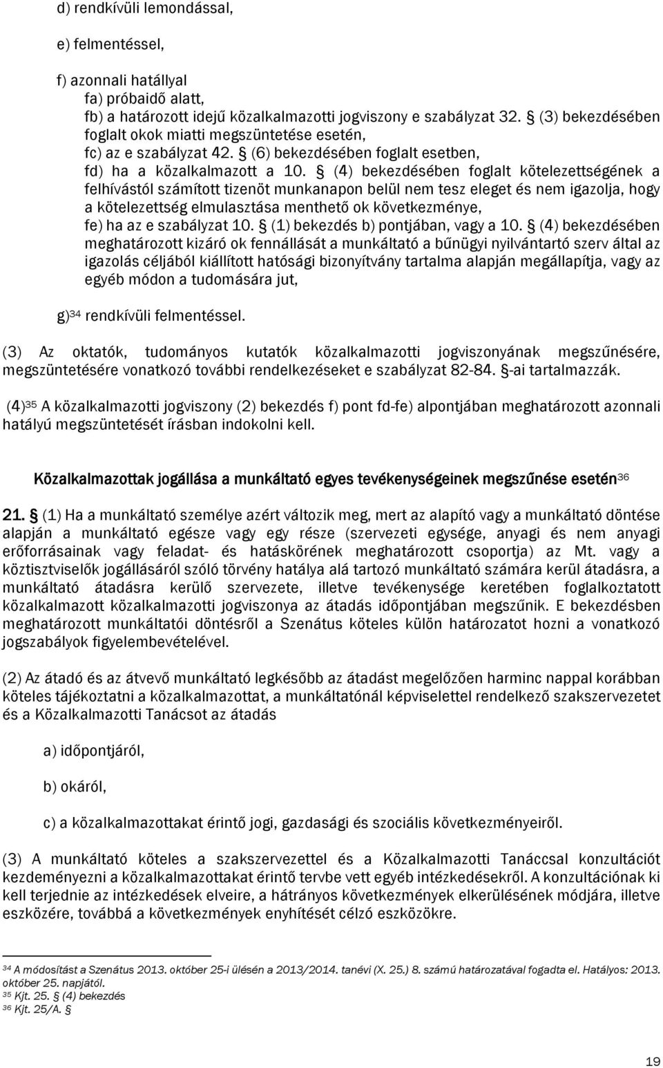 (4) bekezdésében foglalt kötelezettségének a felhívástól számított tizenöt munkanapon belül nem tesz eleget és nem igazolja, hogy a kötelezettség elmulasztása menthető ok következménye, fe) ha az e