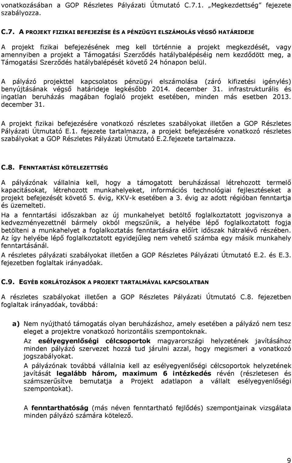 A PROJEKT FIZIKAI BEFEJEZÉSE ÉS A PÉNZÜGYI ELSZÁMOLÁS VÉGSŐ HATÁRIDEJE A projekt fizikai befejezésének meg kell történnie a projekt megkezdését, vagy amennyiben a projekt a Támogatási Szerződés
