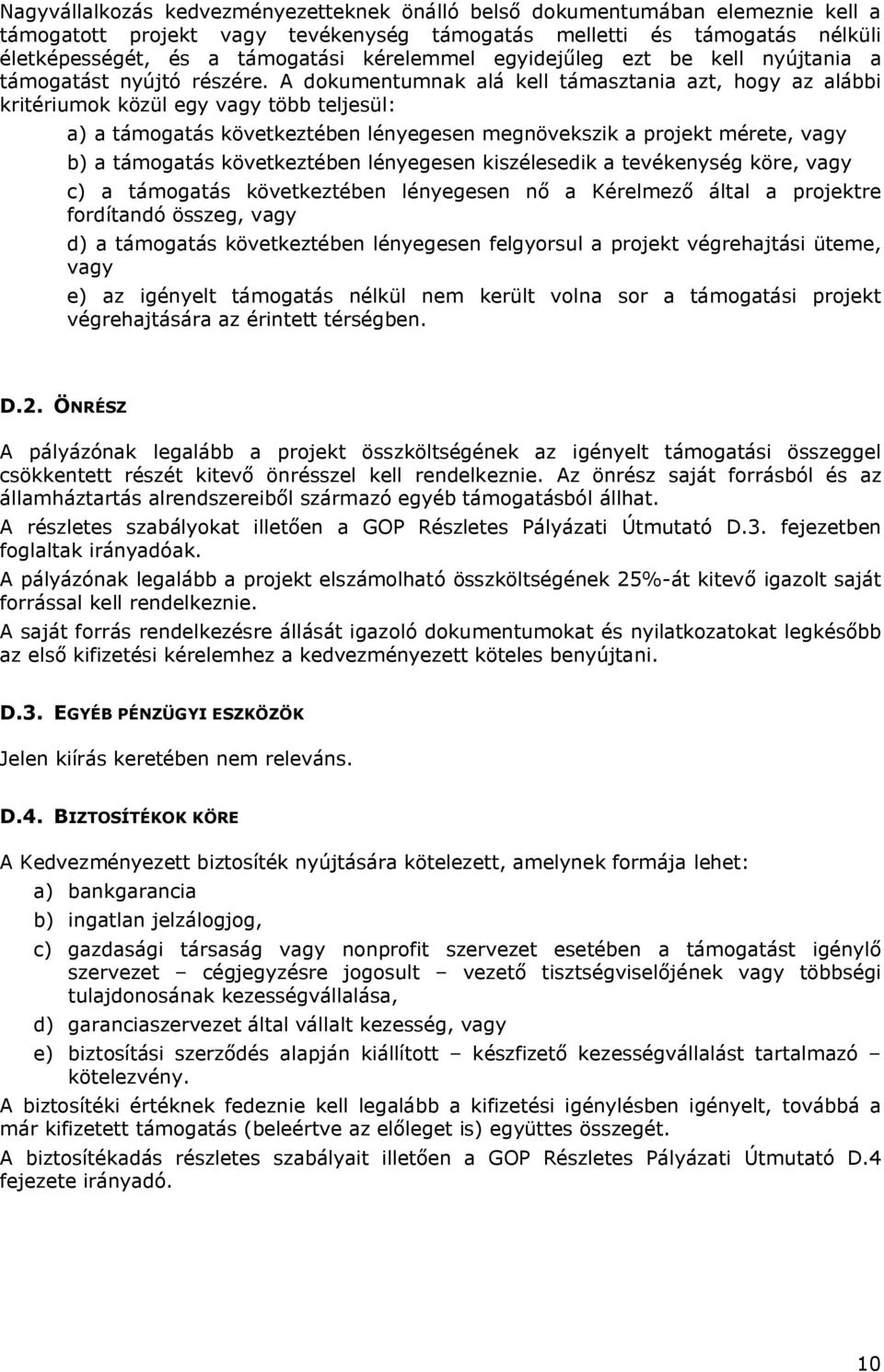 A dokumentumnak alá kell támasztania azt, hogy az alábbi kritériumok közül egy vagy több teljesül: a) a támogatás következtében lényegesen megnövekszik a projekt mérete, vagy b) a támogatás