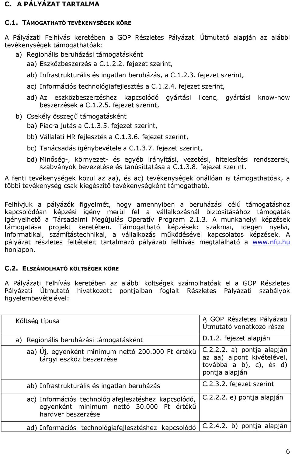 Eszközbeszerzés a C.1.2.2. fejezet szerint, ab) Infrastrukturális és ingatlan beruházás, a C.1.2.3. fejezet szerint, ac) Információs technológiafejlesztés a C.1.2.4.