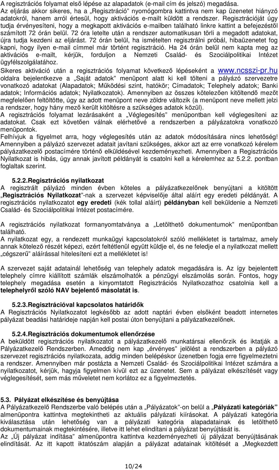 Regisztrációját úgy tudja érvényesíteni, hogy a megkapott aktivációs e-mailben található linkre kattint a befejezéstől számított 72 órán belül.