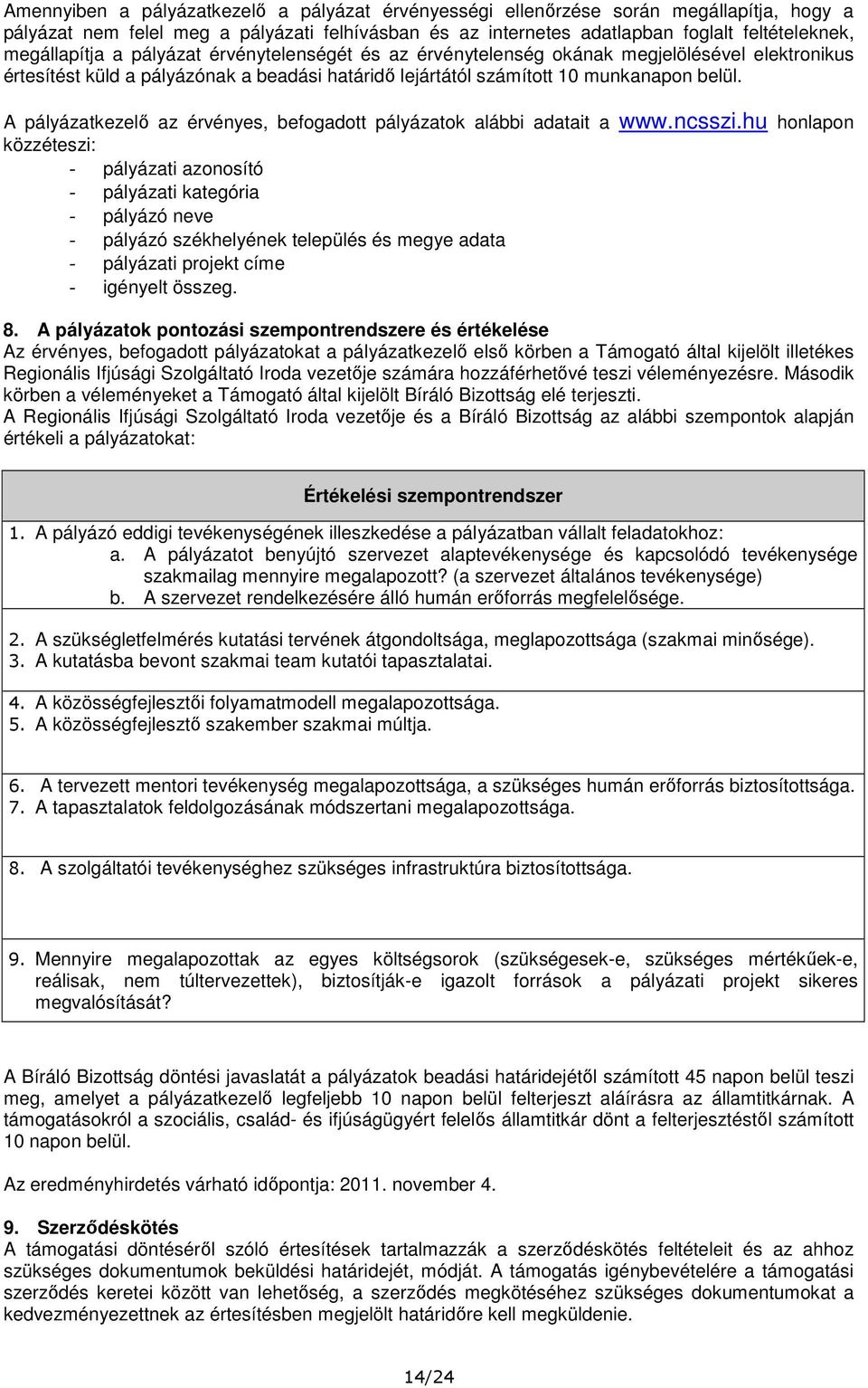 A pályázatkezelő az érvényes, befogadott pályázatok alábbi adatait a www.ncsszi.