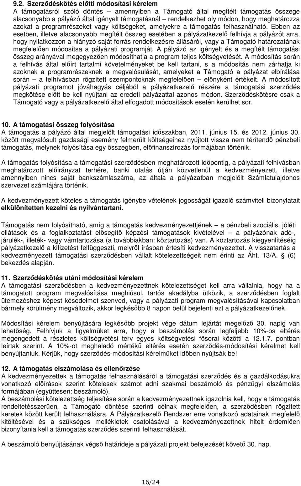 Ebben az esetben, illetve alacsonyabb megítélt összeg esetében a pályázatkezelő felhívja a pályázót arra, hogy nyilatkozzon a hiányzó saját forrás rendelkezésre állásáról, vagy a Támogató