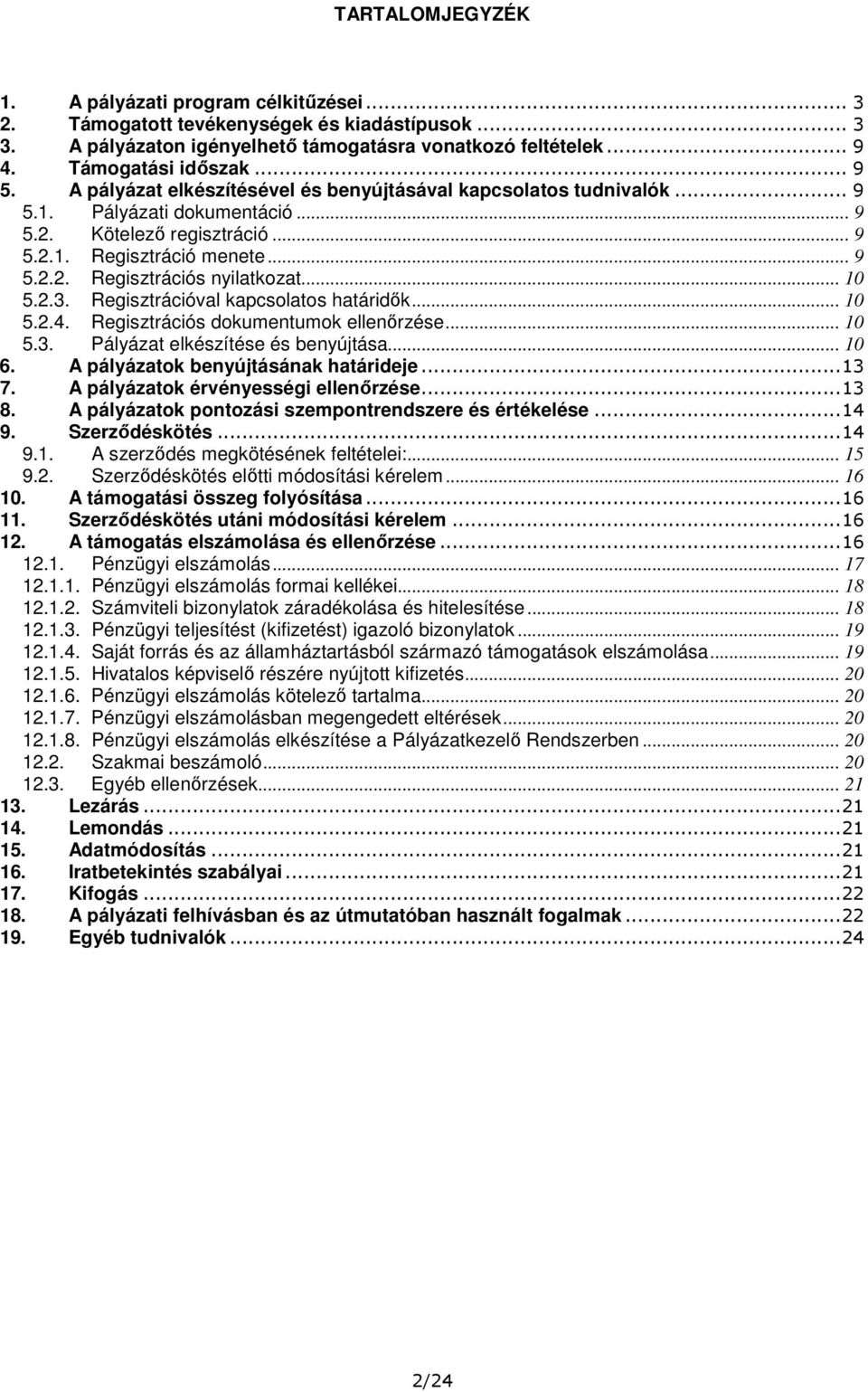 .. 10 5.2.3. Regisztrációval kapcsolatos határidők... 10 5.2.4. Regisztrációs dokumentumok ellenőrzése... 10 5.3. Pályázat elkészítése és benyújtása... 10 6. A pályázatok benyújtásának határideje.