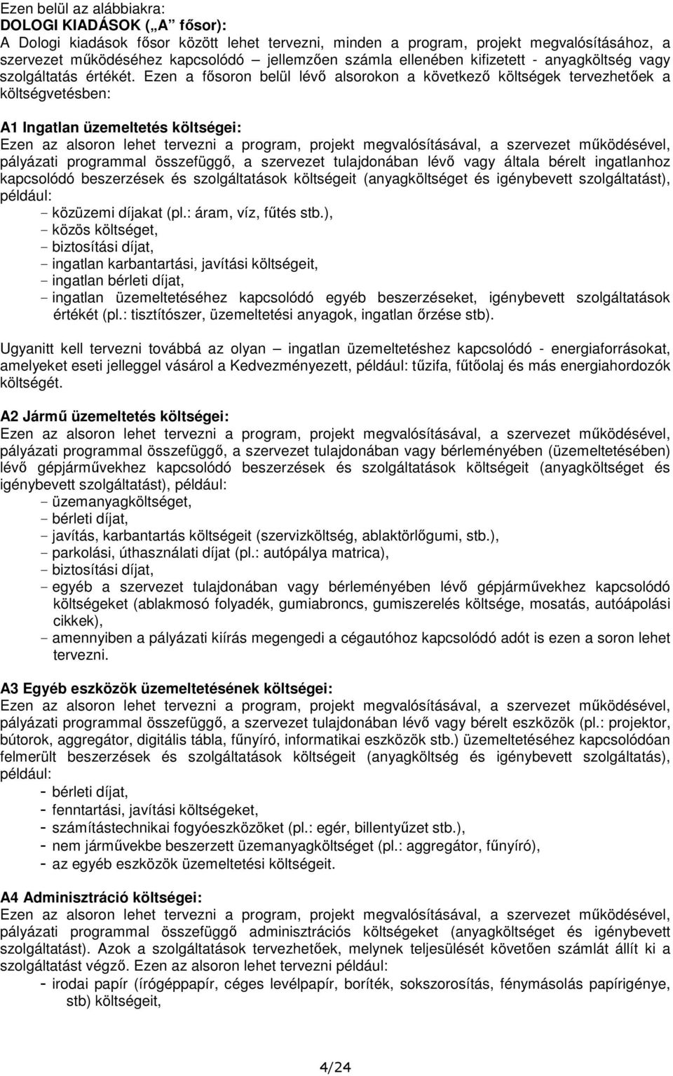 Ezen a fősoron belül lévő alsorokon a következő költségek tervezhetőek a költségvetésben: A1 Ingatlan üzemeltetés költségei: Ezen az alsoron lehet tervezni a program, projekt megvalósításával, a