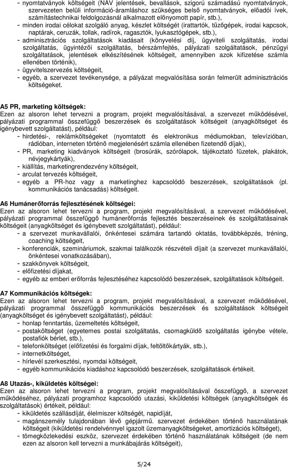 ), - minden irodai célokat szolgáló anyag, készlet költségét (irattartók, tűzőgépek, irodai kapcsok, naptárak, ceruzák, tollak, radírok, ragasztók, lyukasztógépek, stb.